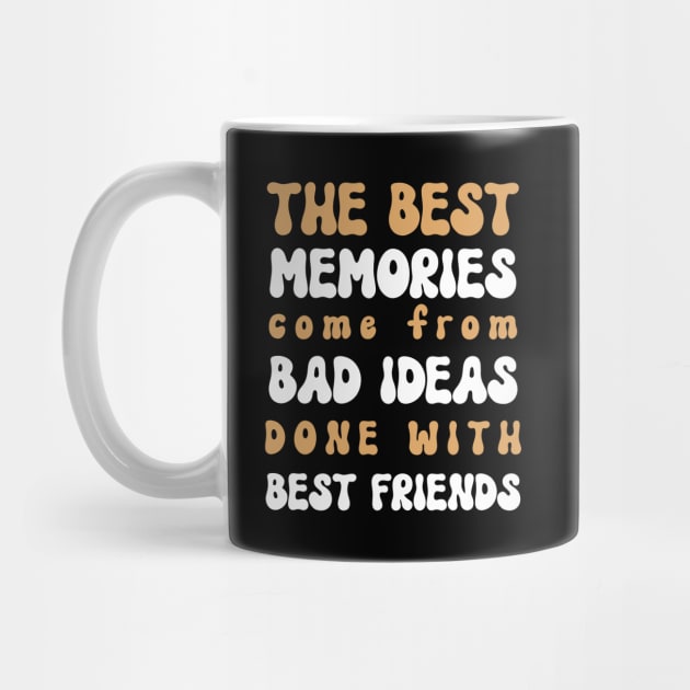 The Best Memories Come From Bad Ideas Done With Best Friends - Funny Sarcastic Saying Birthday Gift Ideas by Pezzolano